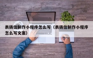 和县表扬信制作小程序怎么写（表扬信制作小程序怎么写文案）